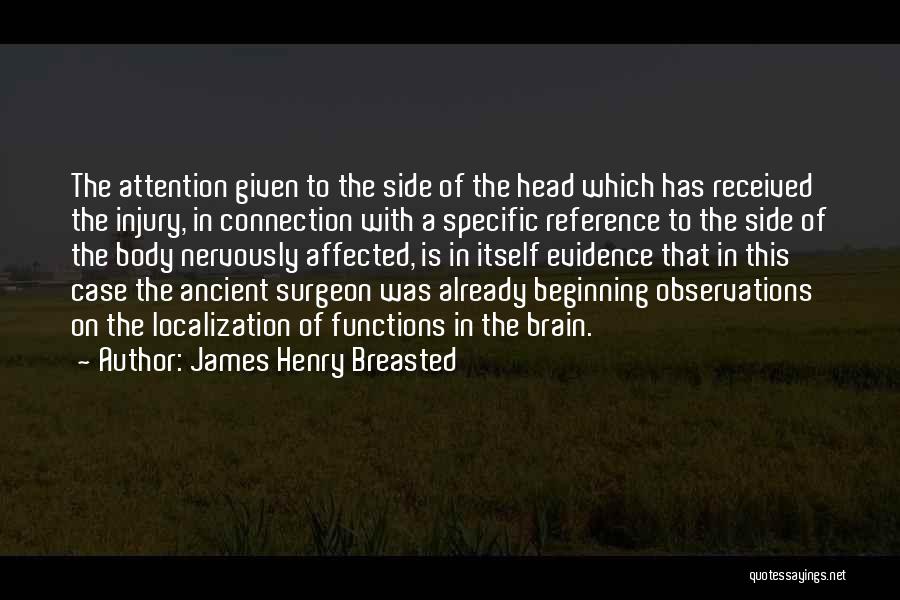 James Henry Breasted Quotes: The Attention Given To The Side Of The Head Which Has Received The Injury, In Connection With A Specific Reference