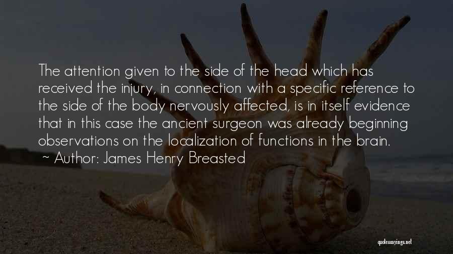 James Henry Breasted Quotes: The Attention Given To The Side Of The Head Which Has Received The Injury, In Connection With A Specific Reference