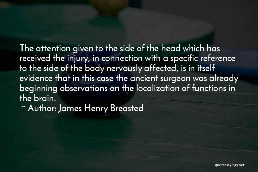 James Henry Breasted Quotes: The Attention Given To The Side Of The Head Which Has Received The Injury, In Connection With A Specific Reference