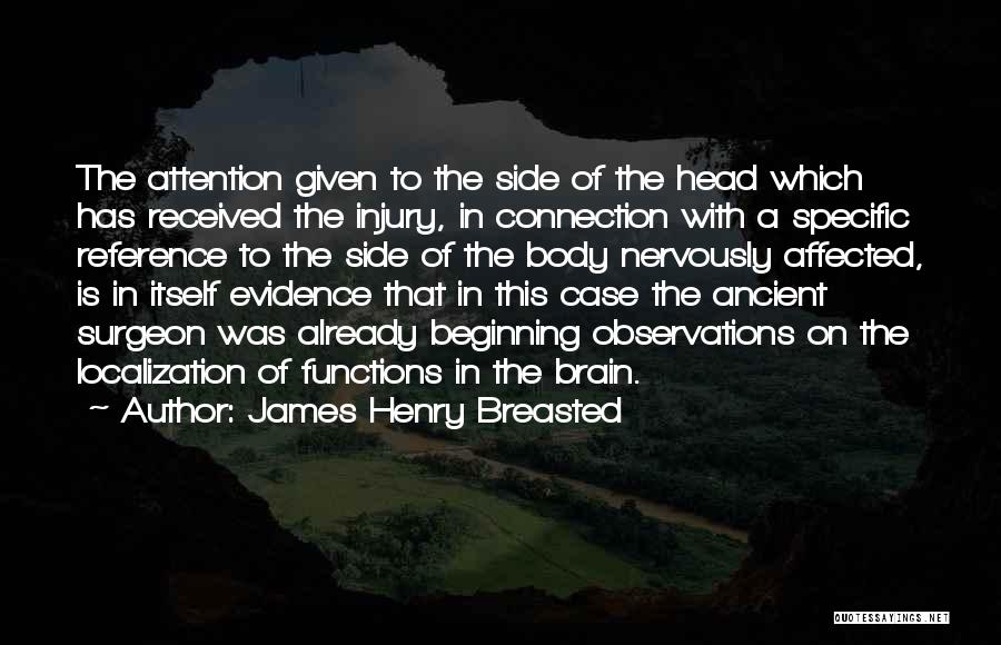 James Henry Breasted Quotes: The Attention Given To The Side Of The Head Which Has Received The Injury, In Connection With A Specific Reference