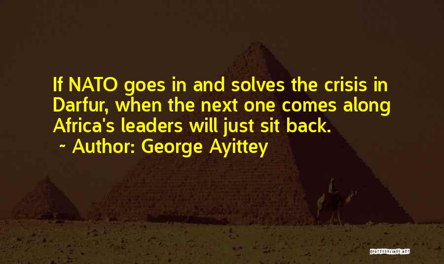 George Ayittey Quotes: If Nato Goes In And Solves The Crisis In Darfur, When The Next One Comes Along Africa's Leaders Will Just