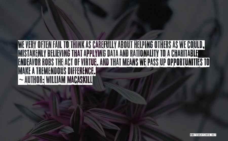 William MacAskill Quotes: We Very Often Fail To Think As Carefully About Helping Others As We Could, Mistakenly Believing That Applying Data And