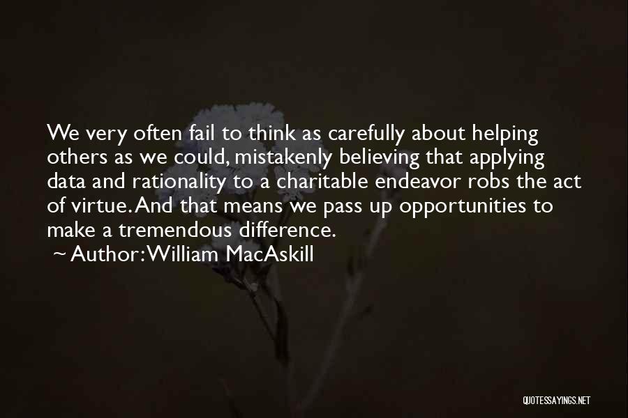William MacAskill Quotes: We Very Often Fail To Think As Carefully About Helping Others As We Could, Mistakenly Believing That Applying Data And