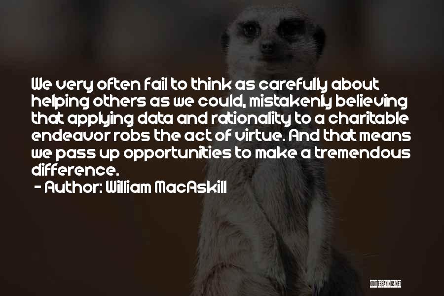 William MacAskill Quotes: We Very Often Fail To Think As Carefully About Helping Others As We Could, Mistakenly Believing That Applying Data And