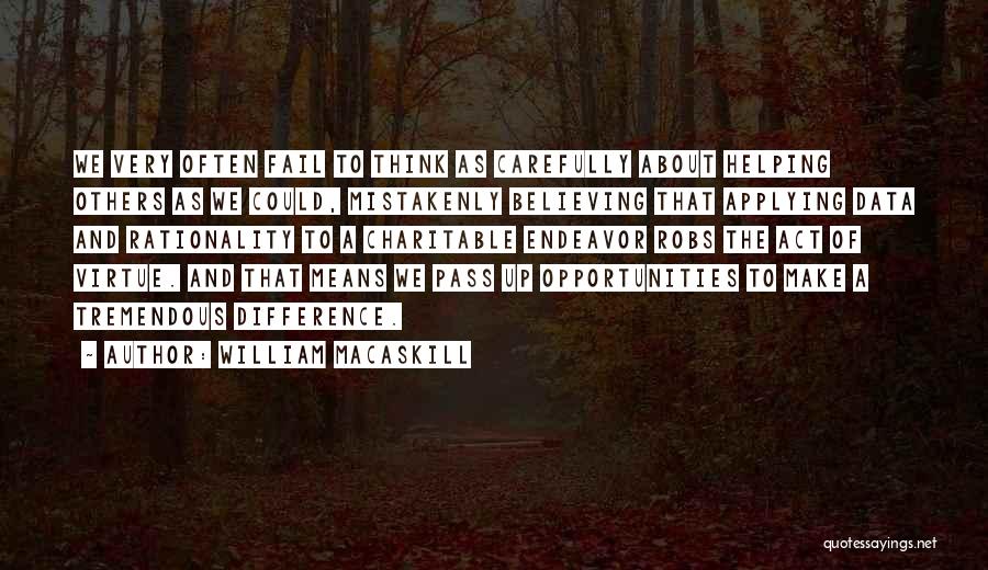 William MacAskill Quotes: We Very Often Fail To Think As Carefully About Helping Others As We Could, Mistakenly Believing That Applying Data And