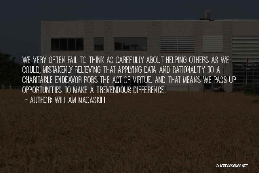 William MacAskill Quotes: We Very Often Fail To Think As Carefully About Helping Others As We Could, Mistakenly Believing That Applying Data And