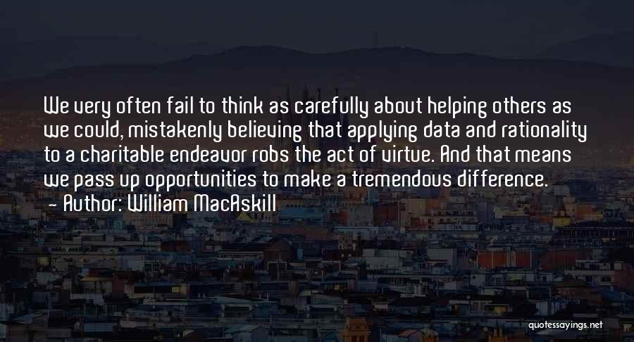 William MacAskill Quotes: We Very Often Fail To Think As Carefully About Helping Others As We Could, Mistakenly Believing That Applying Data And