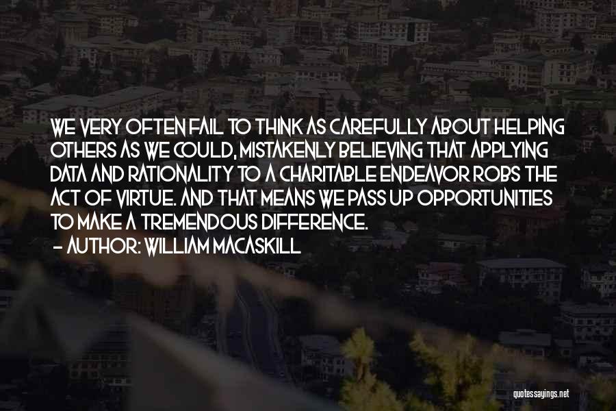 William MacAskill Quotes: We Very Often Fail To Think As Carefully About Helping Others As We Could, Mistakenly Believing That Applying Data And