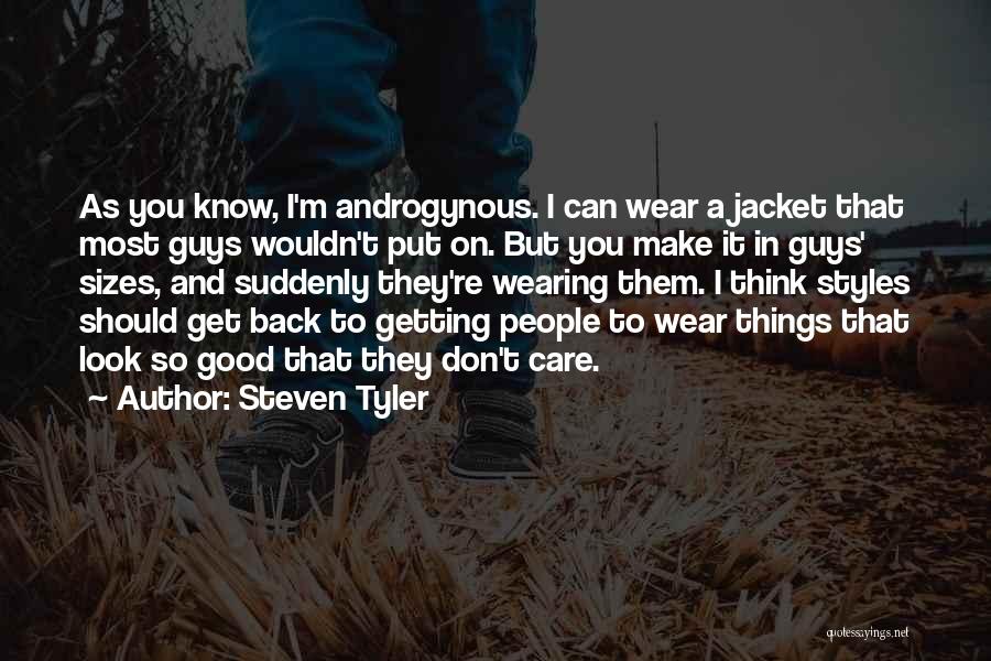 Steven Tyler Quotes: As You Know, I'm Androgynous. I Can Wear A Jacket That Most Guys Wouldn't Put On. But You Make It