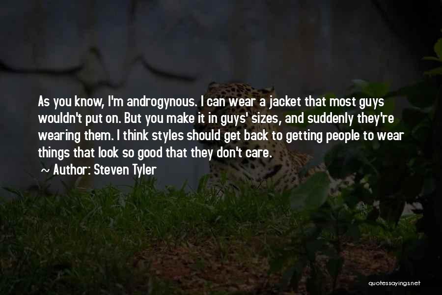 Steven Tyler Quotes: As You Know, I'm Androgynous. I Can Wear A Jacket That Most Guys Wouldn't Put On. But You Make It