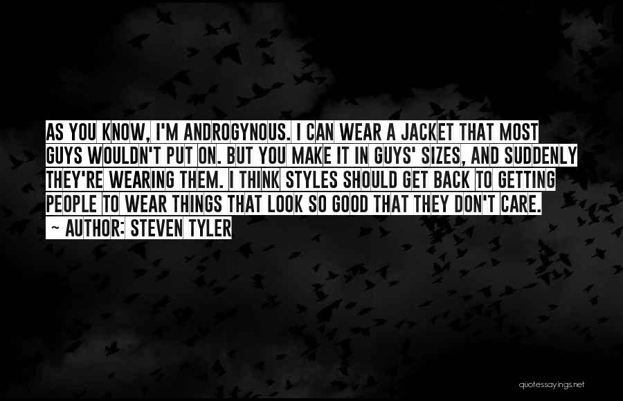 Steven Tyler Quotes: As You Know, I'm Androgynous. I Can Wear A Jacket That Most Guys Wouldn't Put On. But You Make It