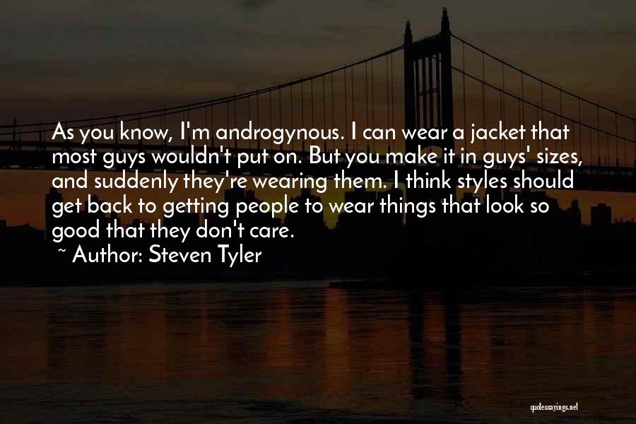 Steven Tyler Quotes: As You Know, I'm Androgynous. I Can Wear A Jacket That Most Guys Wouldn't Put On. But You Make It