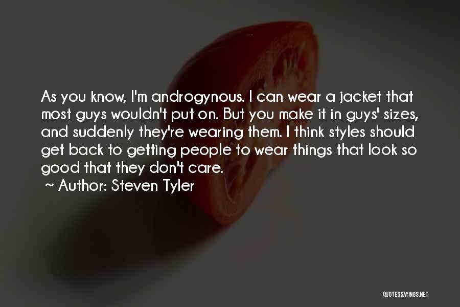 Steven Tyler Quotes: As You Know, I'm Androgynous. I Can Wear A Jacket That Most Guys Wouldn't Put On. But You Make It