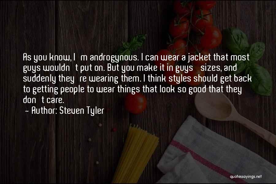 Steven Tyler Quotes: As You Know, I'm Androgynous. I Can Wear A Jacket That Most Guys Wouldn't Put On. But You Make It