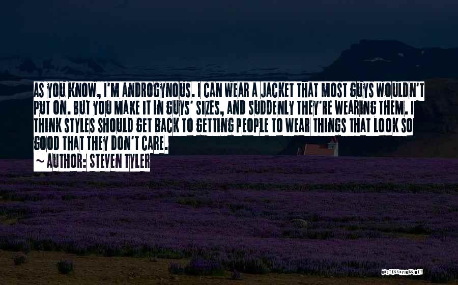 Steven Tyler Quotes: As You Know, I'm Androgynous. I Can Wear A Jacket That Most Guys Wouldn't Put On. But You Make It