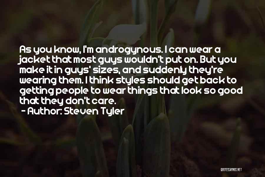 Steven Tyler Quotes: As You Know, I'm Androgynous. I Can Wear A Jacket That Most Guys Wouldn't Put On. But You Make It