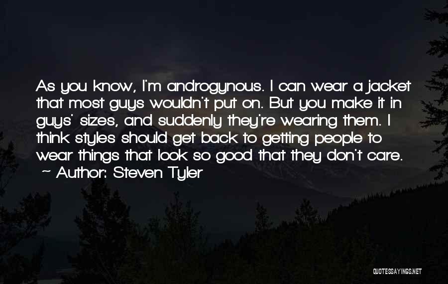 Steven Tyler Quotes: As You Know, I'm Androgynous. I Can Wear A Jacket That Most Guys Wouldn't Put On. But You Make It