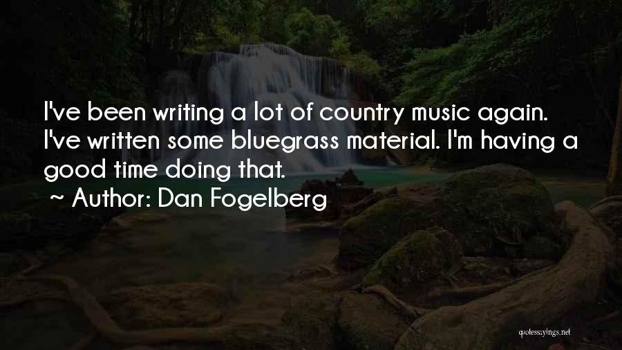 Dan Fogelberg Quotes: I've Been Writing A Lot Of Country Music Again. I've Written Some Bluegrass Material. I'm Having A Good Time Doing