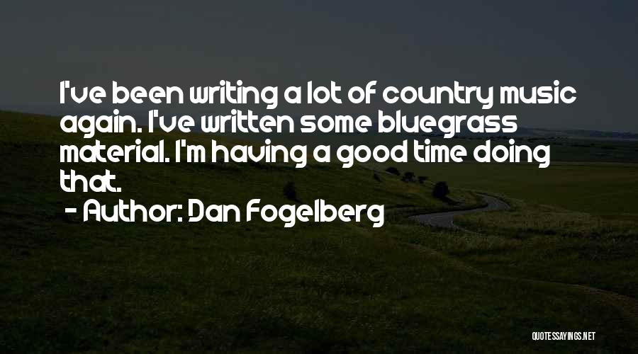 Dan Fogelberg Quotes: I've Been Writing A Lot Of Country Music Again. I've Written Some Bluegrass Material. I'm Having A Good Time Doing