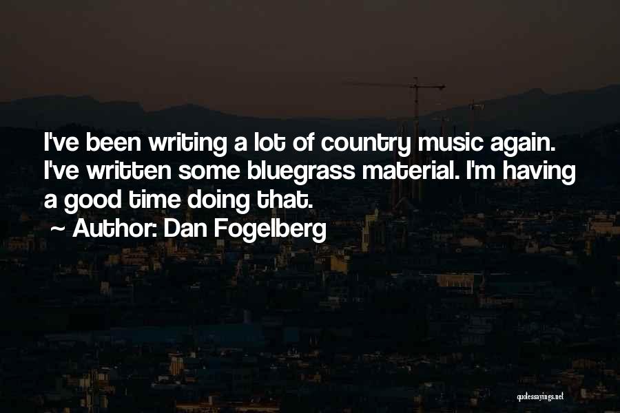 Dan Fogelberg Quotes: I've Been Writing A Lot Of Country Music Again. I've Written Some Bluegrass Material. I'm Having A Good Time Doing