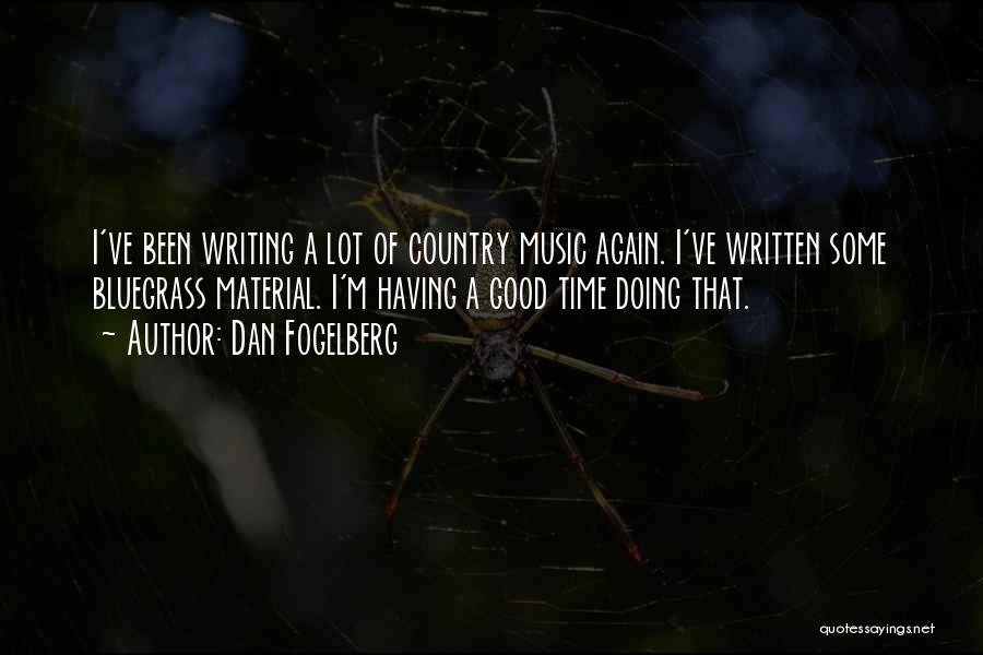 Dan Fogelberg Quotes: I've Been Writing A Lot Of Country Music Again. I've Written Some Bluegrass Material. I'm Having A Good Time Doing