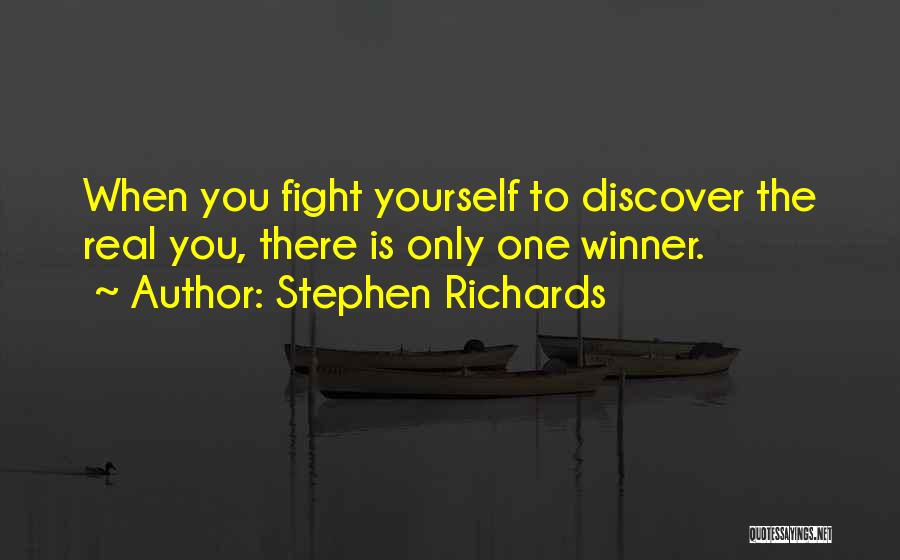 Stephen Richards Quotes: When You Fight Yourself To Discover The Real You, There Is Only One Winner.