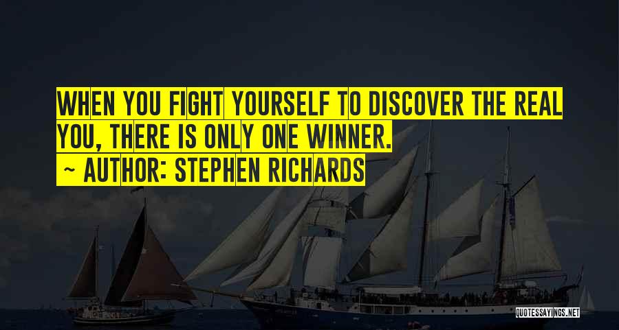 Stephen Richards Quotes: When You Fight Yourself To Discover The Real You, There Is Only One Winner.