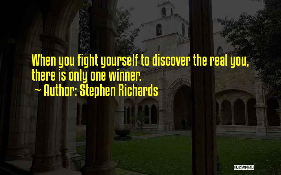 Stephen Richards Quotes: When You Fight Yourself To Discover The Real You, There Is Only One Winner.