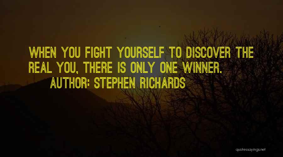 Stephen Richards Quotes: When You Fight Yourself To Discover The Real You, There Is Only One Winner.