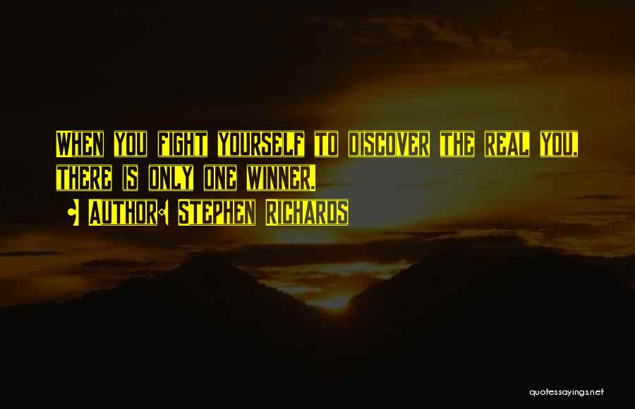 Stephen Richards Quotes: When You Fight Yourself To Discover The Real You, There Is Only One Winner.