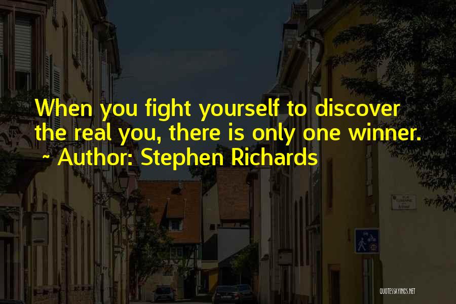 Stephen Richards Quotes: When You Fight Yourself To Discover The Real You, There Is Only One Winner.