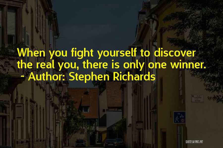 Stephen Richards Quotes: When You Fight Yourself To Discover The Real You, There Is Only One Winner.