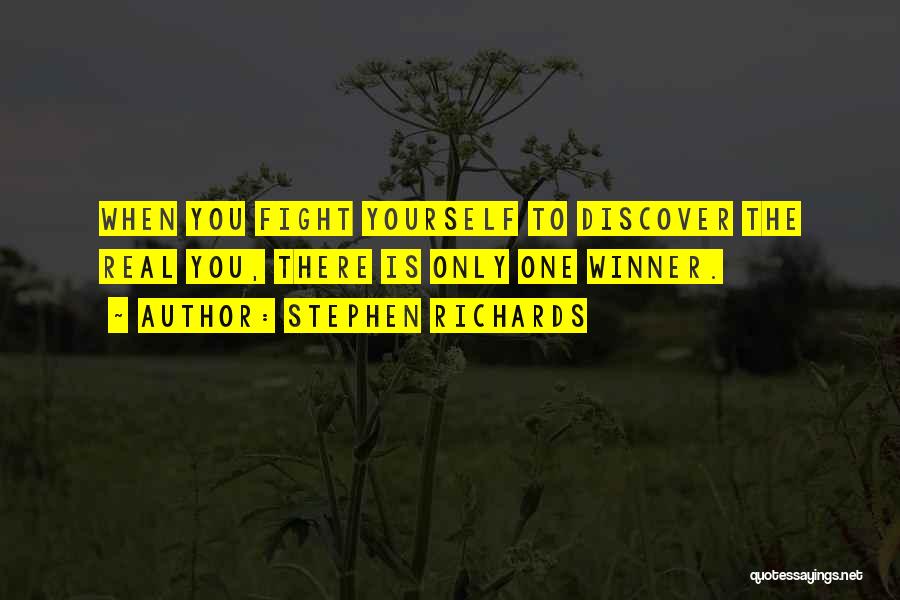 Stephen Richards Quotes: When You Fight Yourself To Discover The Real You, There Is Only One Winner.