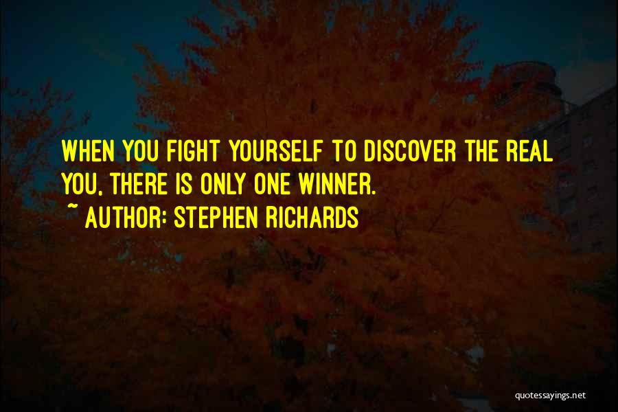 Stephen Richards Quotes: When You Fight Yourself To Discover The Real You, There Is Only One Winner.