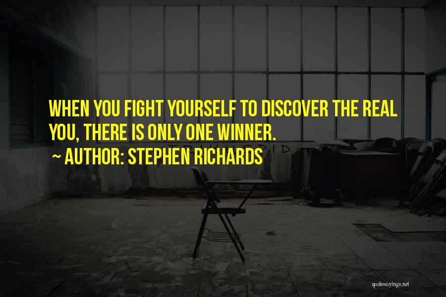 Stephen Richards Quotes: When You Fight Yourself To Discover The Real You, There Is Only One Winner.