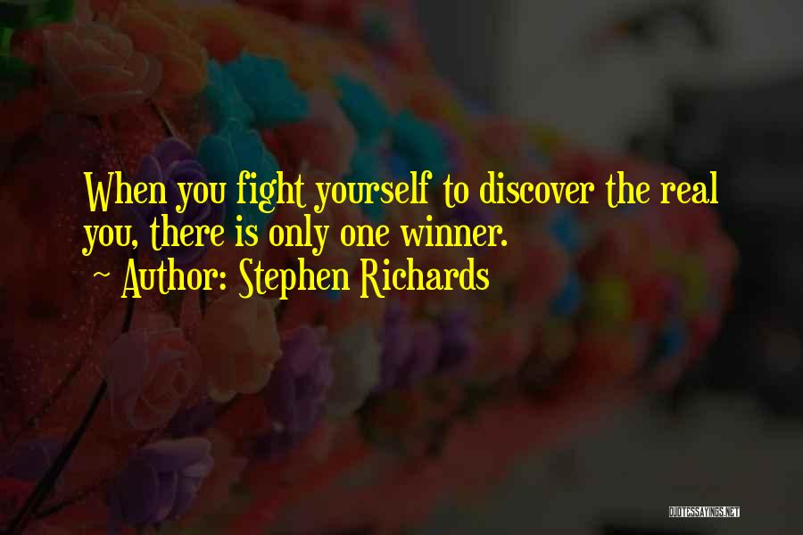 Stephen Richards Quotes: When You Fight Yourself To Discover The Real You, There Is Only One Winner.