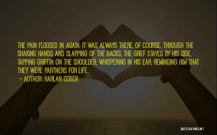 Harlan Coben Quotes: The Pain Flooded In Again. It Was Always There, Of Course. Through The Shaking Hands And Slapping Of The Backs,