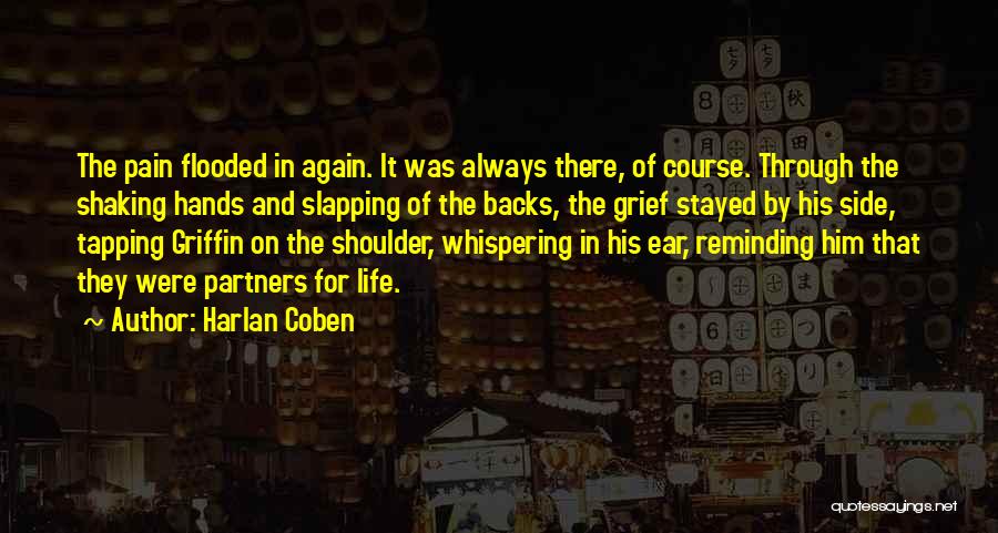 Harlan Coben Quotes: The Pain Flooded In Again. It Was Always There, Of Course. Through The Shaking Hands And Slapping Of The Backs,
