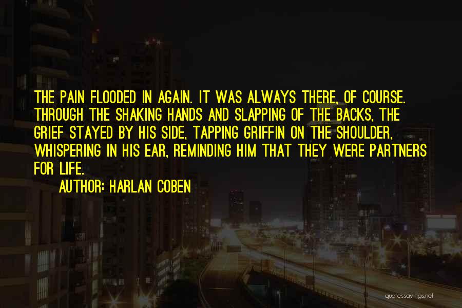 Harlan Coben Quotes: The Pain Flooded In Again. It Was Always There, Of Course. Through The Shaking Hands And Slapping Of The Backs,