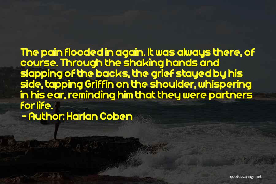 Harlan Coben Quotes: The Pain Flooded In Again. It Was Always There, Of Course. Through The Shaking Hands And Slapping Of The Backs,