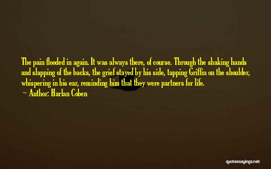 Harlan Coben Quotes: The Pain Flooded In Again. It Was Always There, Of Course. Through The Shaking Hands And Slapping Of The Backs,