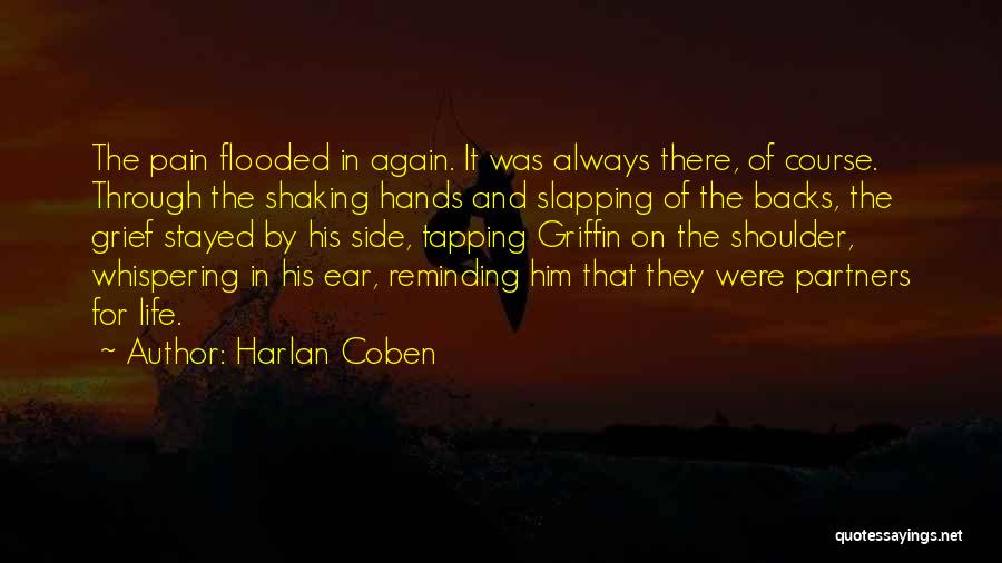 Harlan Coben Quotes: The Pain Flooded In Again. It Was Always There, Of Course. Through The Shaking Hands And Slapping Of The Backs,