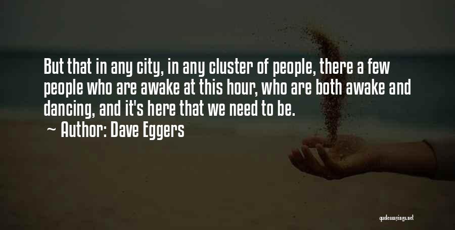 Dave Eggers Quotes: But That In Any City, In Any Cluster Of People, There A Few People Who Are Awake At This Hour,