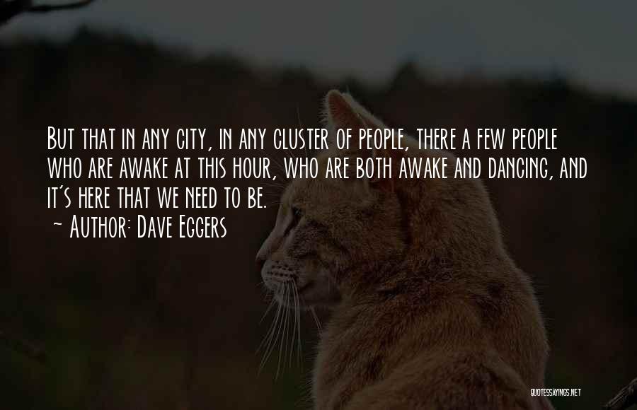 Dave Eggers Quotes: But That In Any City, In Any Cluster Of People, There A Few People Who Are Awake At This Hour,