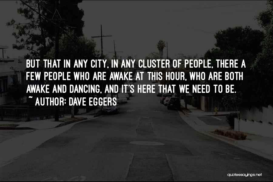 Dave Eggers Quotes: But That In Any City, In Any Cluster Of People, There A Few People Who Are Awake At This Hour,