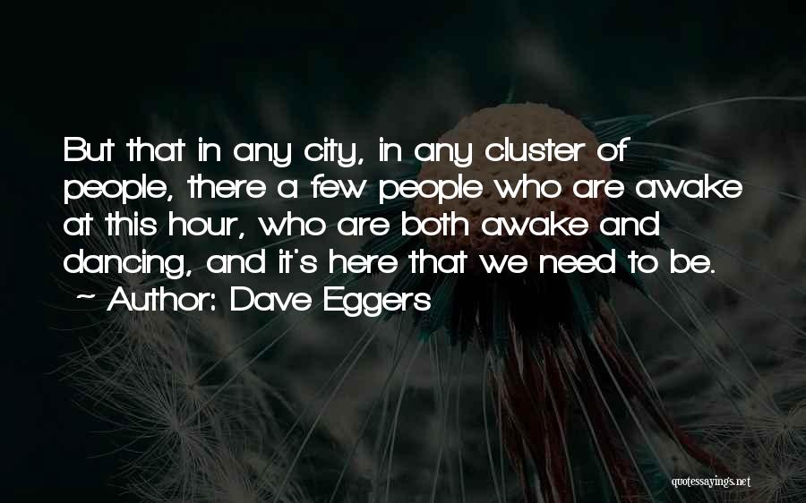 Dave Eggers Quotes: But That In Any City, In Any Cluster Of People, There A Few People Who Are Awake At This Hour,