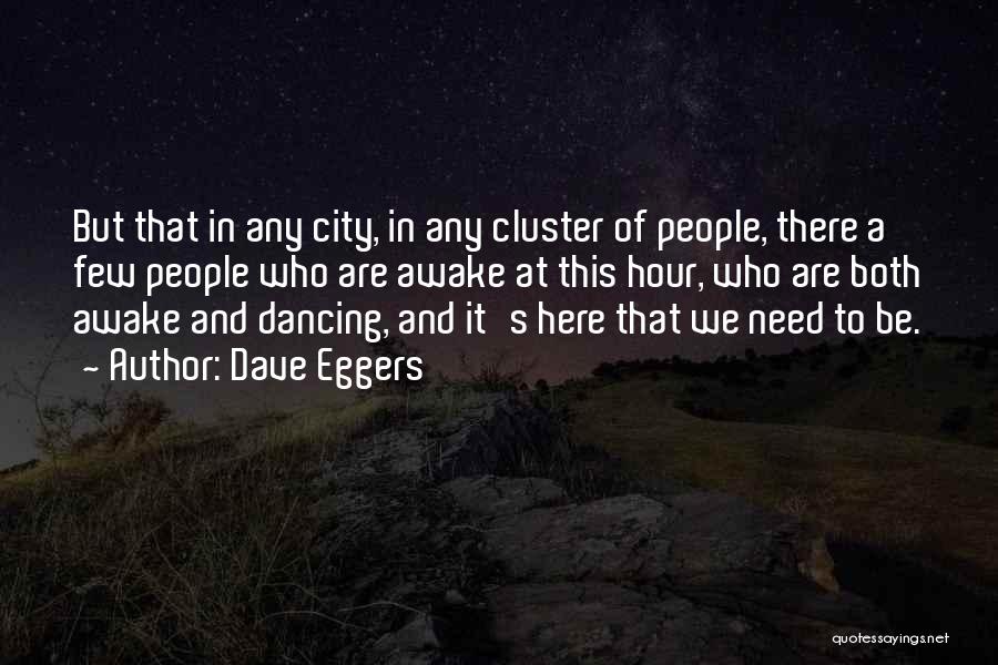 Dave Eggers Quotes: But That In Any City, In Any Cluster Of People, There A Few People Who Are Awake At This Hour,