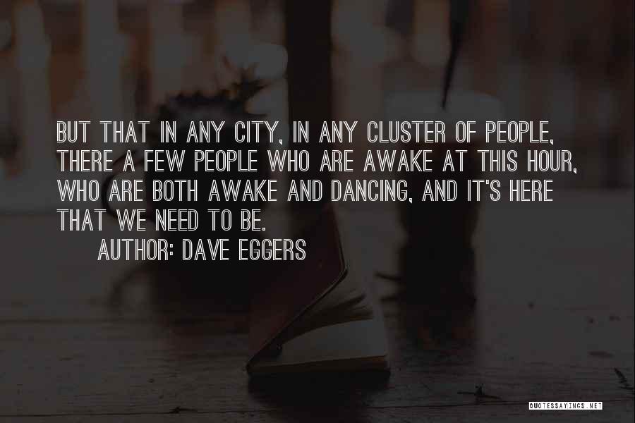 Dave Eggers Quotes: But That In Any City, In Any Cluster Of People, There A Few People Who Are Awake At This Hour,