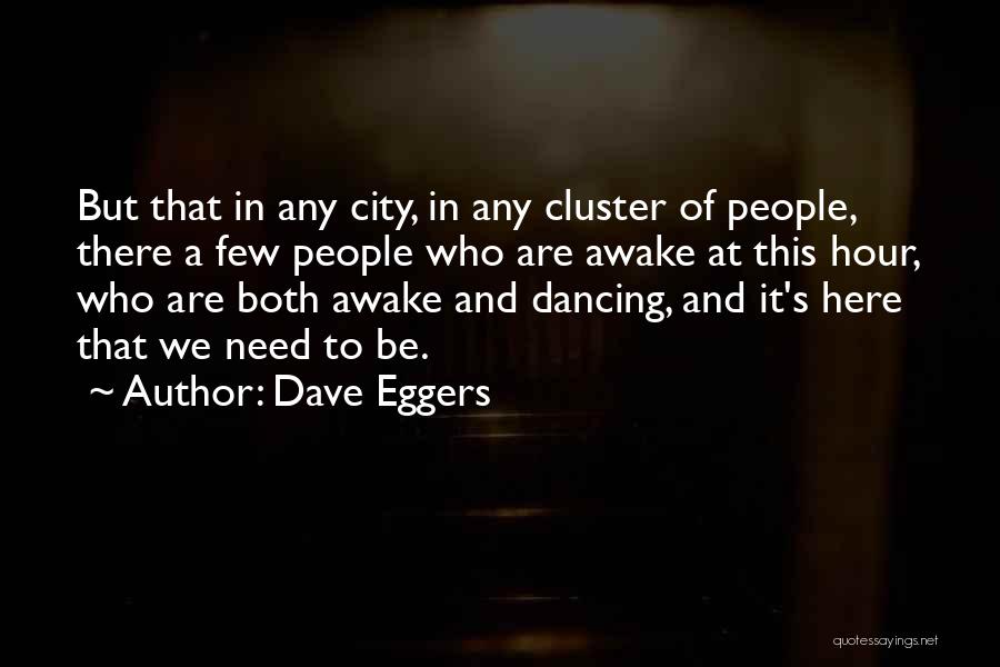 Dave Eggers Quotes: But That In Any City, In Any Cluster Of People, There A Few People Who Are Awake At This Hour,