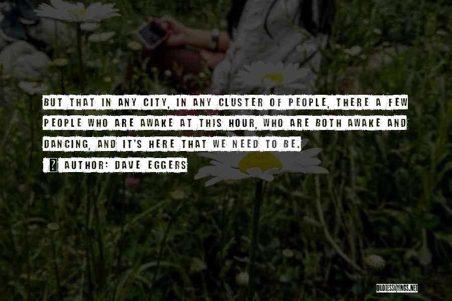Dave Eggers Quotes: But That In Any City, In Any Cluster Of People, There A Few People Who Are Awake At This Hour,